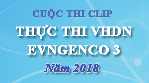Cuộc thi Clip thực thi Văn hóa doanh nghiệp EVNGENCO 3 năm 2018